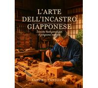 L'ARTE DELL'INCASTRO GIAPPONESE: Tecniche tradizionali per il falegname moderno