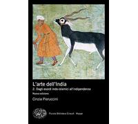 L'arte dell'India. Nuova ediz.. Dagli esordi indo-islamici all'indipendenza (Vol. 2) (Piccola biblioteca Einaudi. Mappe)