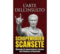 L'ARTE DELL'INSULTO: Schopenhauer scansete Manuale di sopravvivenza romana dal Colosseo al Raccordo Anulare