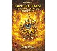 L'Arte dell'Ipnosi e delle Regressioni Spirituali: Conosci te stesso (Liberamentis Edizioni)