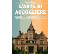 L'ARTE DI ACCOGLIERE:: VIAGGIO NELLA VITA DI UN DIRETTORE D'HOTEL