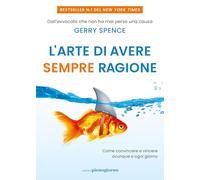 L'arte di avere sempre ragione. Come convincere e vincere ovunque e ogni giorno