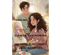 L'arte di cadere: Una storia di creatività e amore inaspettato