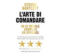 L'arte di comandare in 32 regole semplici ed efficaci. Tutto quello che devi sapere per avere successo nella vita (Grandi manuali Newton)