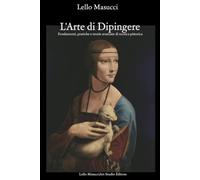 L'Arte di Dipingere: Fondamenti, pratiche e teorie avanzate di tecnica pittorica. Materiali, attrezzature, tecniche analogiche e digitali