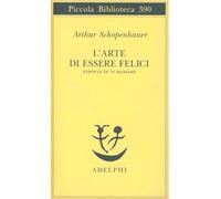 L'arte di essere felici esposta in 50 massime (Piccola biblioteca Adelphi)