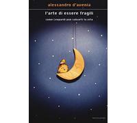 L'arte di essere fragili. Come Leopardi può salvarti la vita (Scrittori italiani e stranieri)