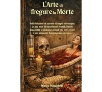 L'Arte di fregare la Morte: Dalle iniezioni di sperma ai bagni nel sangue: 40.000 anni di esperimenti brutali, rimedi impossibili e intuizioni geniali ... errore o per miracolo) funzionavano davvero.