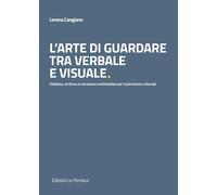 L'arte di guardare tra verbale e visuale. Didattica, scrittura e narrazione multimediale per il patrimonio culturale (Nuove tecnologie per l'arte)