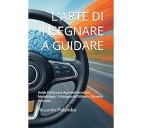L'ARTE DI INSEGNARE A GUIDARE: Guida Pratica per Aspiranti Istruttori. Metodologie, Psicologia dell'Allievo e Tecniche di Esame.
