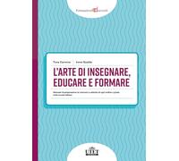 L'arte di insegnare, educare e formare. Manuale di preparazione ai concorsi a cattedra di ogni ordine e grado nella scuola italiana (Formazione docenti)