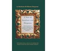 L'Arte di Insultare con Eleganza: Piccolo trattato di retorica e disprezzo per gentiluomini e dame che hanno esaurito la pazienza. (Trattati di Resistenza Aristocratica)