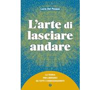 L'arte di lasciare andare: La teoria per liberarci da tutti i condizionamenti (Varia Giunti)