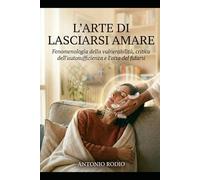 L'ARTE DI LASCIARSI AMARE: Fenomenologia della vulnerabilità, critica dell'autosufficienza e l'atto del fidarsi