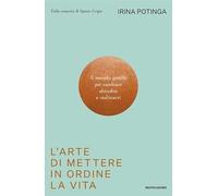 L'arte di mettere in ordine la vita. Il metodo gentile per cambiare abitudini e realizzarti (Vivere meglio)