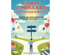 L'Arte di Mollare Strategicamente: Sapere Quando Ritirarsi per Ottenere Successi Maggiori