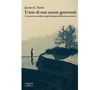 L'arte di non essere governati. Una storia anarchica degli altopiani del Sud-est asiatico (La biblioteca)