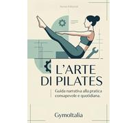 L'arte di Pilates: Guida narrativa alla pratica consapevole e quotidiana