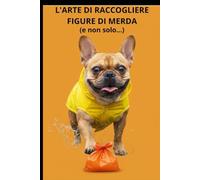 L'ARTE DI RACCOGLIERE FIGURE DI MERDA (e non solo...): Diario clinico di un proprietario di cani (Manuali del Disagio)