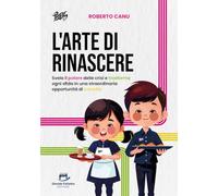 L'arte di rinascere: Svela il potere delle crisi e trasforma ogni sfida in una straordinaria opportunità di crescita