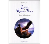 L'arte di rubare il fuoco. Urano nell'oroscopo (Astrologia e psiche)
