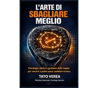 L'ARTE DI SBAGLIARE MEGLIO: Psicologia, tattica e gestione della coppia per vincere a padel senza cambiare tecnica.