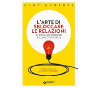 L'arte di sbloccare le relazioni. Di cosa hai bisogno e come ottenerlo (Saggi. Psicologia)