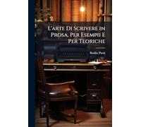 L'arte Di Scrivere in Prosa, Per Esempii E Per Teoriche