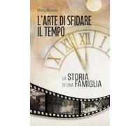 L'arte di sfidare il tempo. La storia di una famiglia