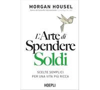 L'arte di spendere soldi. Scelte semplici per una vita più ricca (Economia)