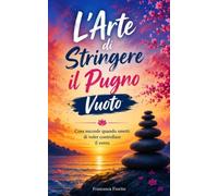 L'arte di stringere il pugno vuoto: Cosa succede quando smetti di voler controllare il vento
