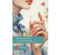 L'arte di trattare le donne: Discorso sulle donne-Metafisica dell'amore sessuale (Grandi classici Santelli)