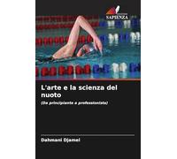 L'arte e la scienza del nuoto: (Da principiante a professionista)