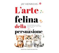 L'arte felina della persuasione (Grandi manuali Newton)
