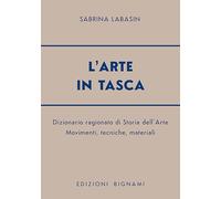 L'arte in tasca. Dizionario ragionato di storia dell'arte. Movimenti, tecniche, materiali (Biblioteca scolastica Bignami)