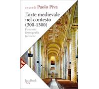 L'arte medievale nel contesto 300-1300. Funzioni, iconografia, tecniche. Nuova ediz.