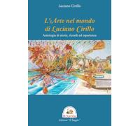 L'arte nel mondo di Luciano Cirillo. Antologia di storie, ricordi ed esperienze