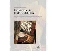 L'arte racconta la storia del libro. Viaggio iconografico dalla pergamena all’era digitale (Studi e ricerche)