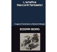 L'artefice Racconti fantastici: Il sogno di Tamerlano Le illusioni di Borges