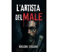 L'Artista del Male: Un thriller psicologico italiano su un serial killer invisibile, giustiziere oscuro in cerca di vendetta (La Serie del Male)