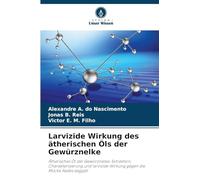 Larvizide Wirkung des ätherischen Öls der Gewürznelke: Ätherisches Öl der Gewürznelke: Extraktion, Charakterisierung und larvizide Wirkung gegen die Mücke Aedes aegypti