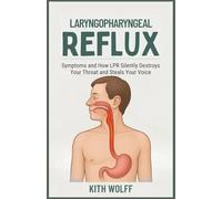 Laryngopharyngeal Reflux: Symptoms and How LPR Silently Destroys Your Throat and Steals Your Voice