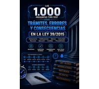 LAS 1.000 PREGUNTAS TIPO TEST SOBRE TRÁMITES, ERRORES Y CONSECUENCIAS EN LA LEY 39/2015: Subsanación · Notificaciones · Silencio · Caducidad · Recursos · Ejecución · Invalidez · Procedimiento