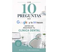 Las 10 preguntas que Google y la IA hacen antes de mostrar tu clínica dental: Descubre cómo piensan Google y la Inteligencia Artificial para conseguir más pacientes sin depender de la publicidad