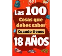 Las 100 Cosas que debes saber Cuando tienes 18 años: Livre pour jeunes adultes de 18 ans sur la vie ! Un guide pratique et complet pour comprendre ... - idéal en cadeau pour les jeunes adultes