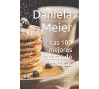 Las 100 mejores recetas de tortitas: Rápido, barato y fácil para el desayuno perfecto - Las recetas más deliciosas e importantes. Para principiantes y avanzados y cualquier dieta