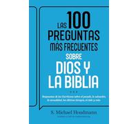Las 100 Preguntas Más Frecuentes Sobre Dios Y La Biblia: Respuestas de Las Escrituras Sobre El Pecado, La Salvación, La Sexualidad, Los Últimos Tiempos, El Cielo Y Más