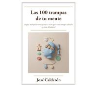 Las 100 trampas de tu mente: Sesgos, manipulaciones y trucos sucios que usan contigo cada día (y cómo blindarte)