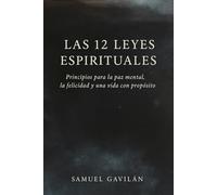 Las 12 leyes espirituales: Principios para la paz mental, la felicidad y una vida con propósito.