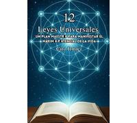 Las 12 Leyes Universales: Un Plano para Manifestar el Mayor Potencial de la Vida: 1